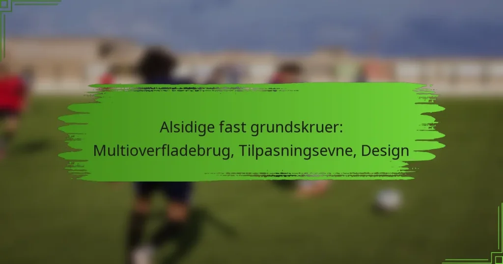 Alsidige fast grundskruer: Multioverfladebrug, Tilpasningsevne, Design