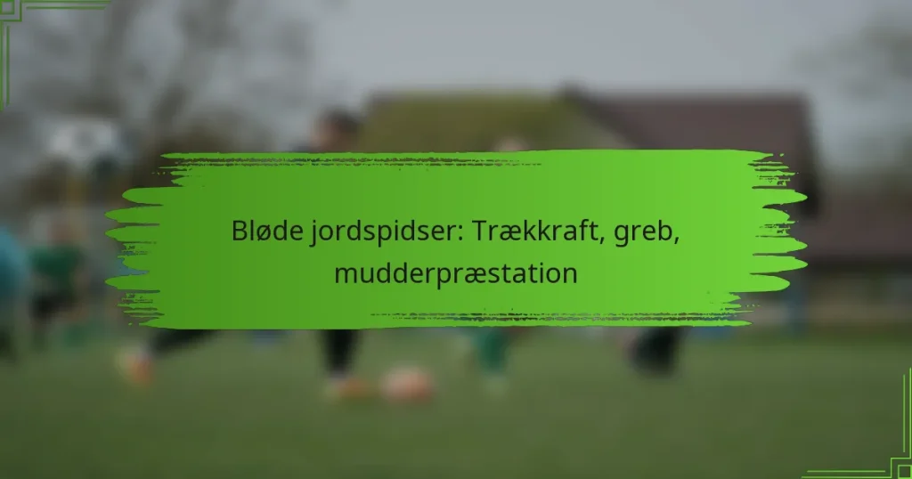 Bløde jordspidser: Trækkraft, greb, mudderpræstation