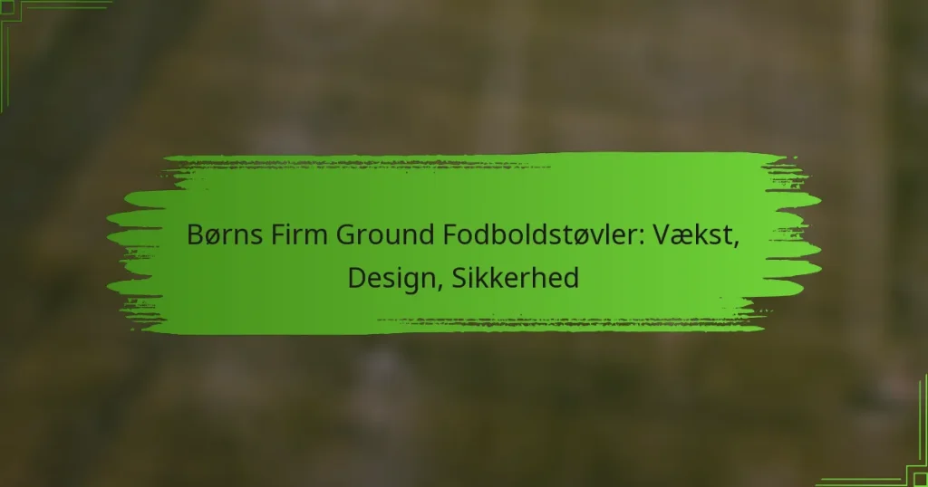 Børns Firm Ground Fodboldstøvler: Vækst, Design, Sikkerhed