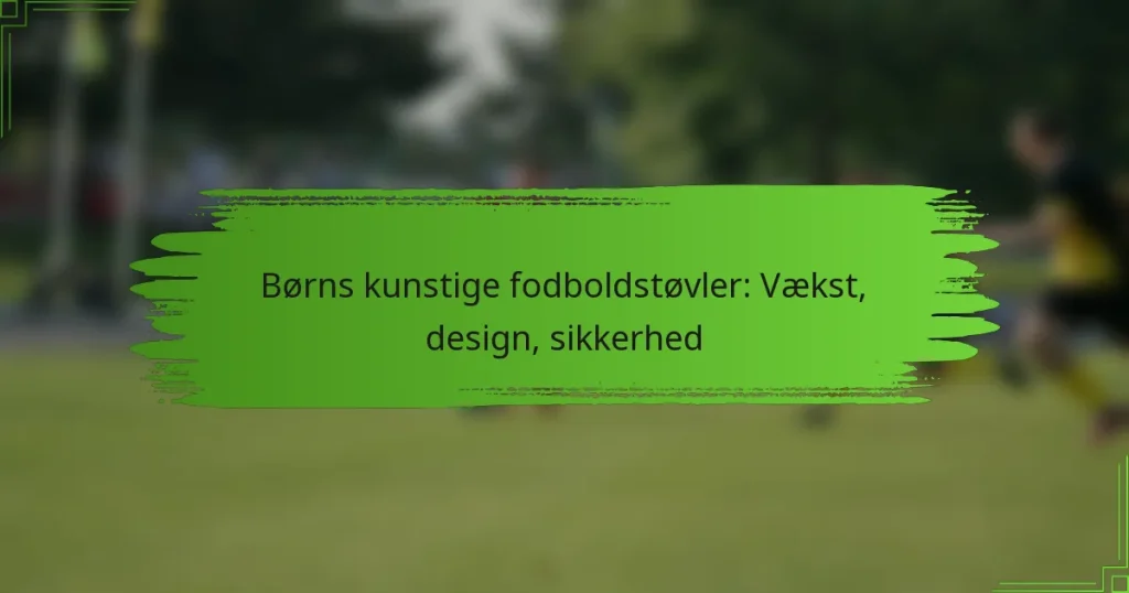Børns kunstige fodboldstøvler: Vækst, design, sikkerhed