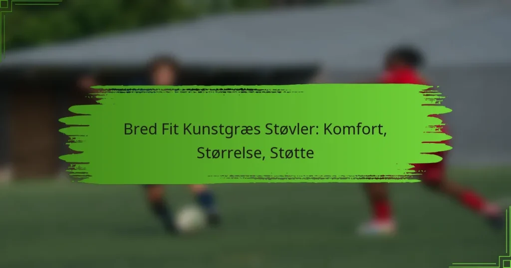 Bred Fit Kunstgræs Støvler: Komfort, Størrelse, Støtte