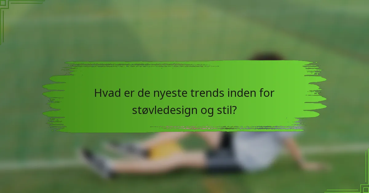 Hvad er de nyeste trends inden for støvledesign og stil?
