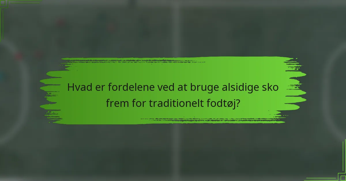 Hvad er fordelene ved at bruge alsidige sko frem for traditionelt fodtøj?