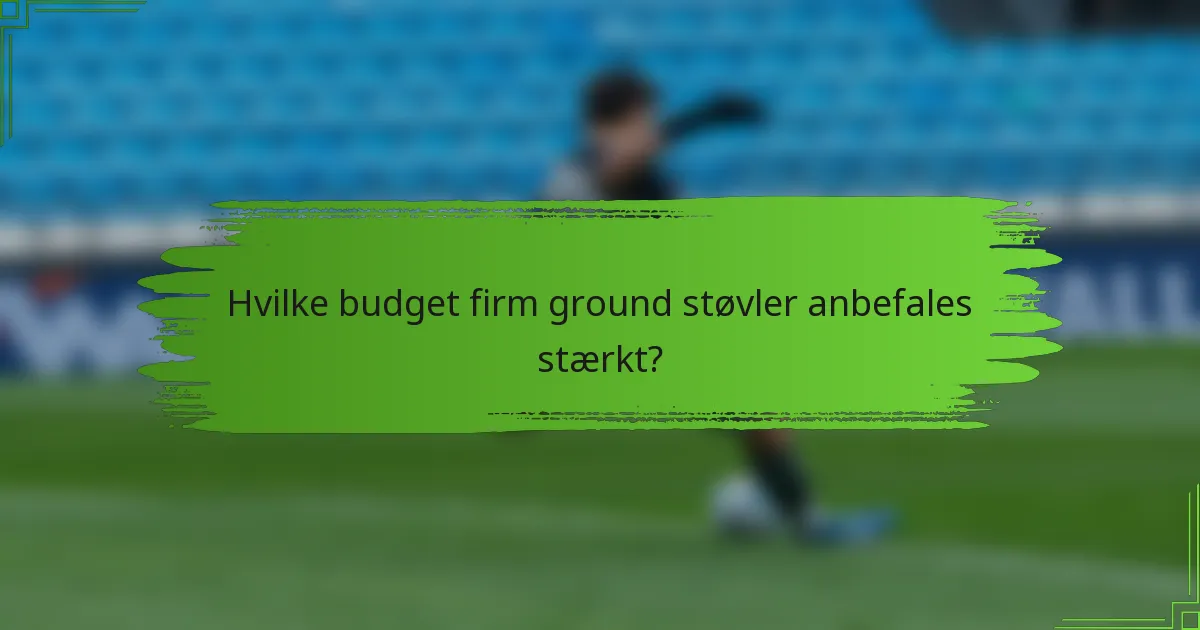 Hvilke budget firm ground støvler anbefales stærkt?