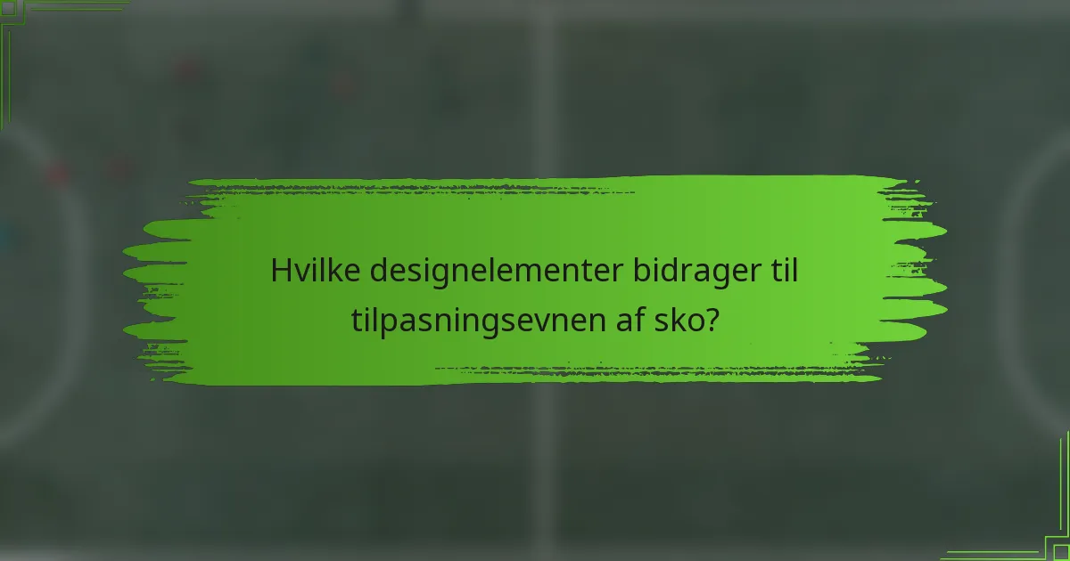 Hvilke designelementer bidrager til tilpasningsevnen af sko?