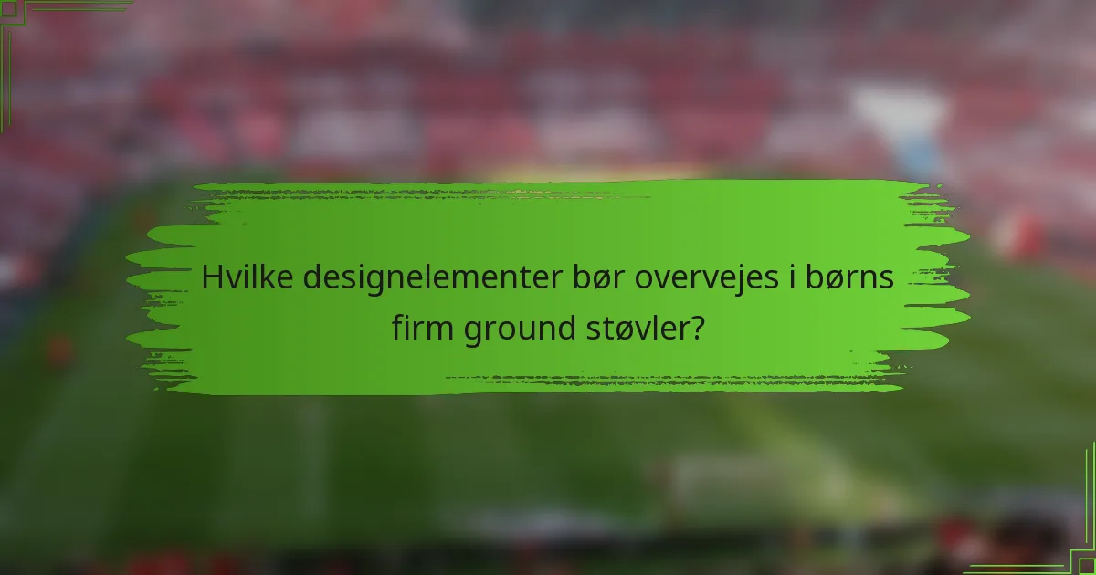 Hvilke designelementer bør overvejes i børns firm ground støvler?