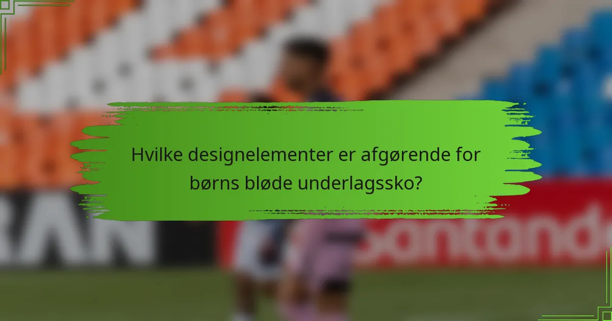 Hvilke designelementer er afgørende for børns bløde underlagssko?