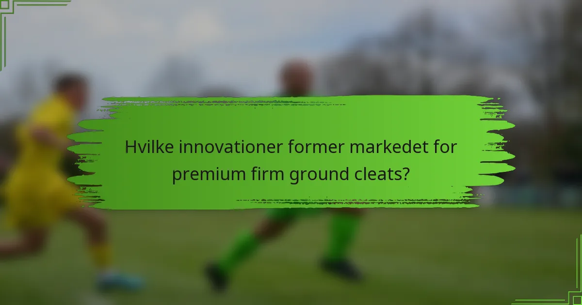 Hvilke innovationer former markedet for premium firm ground cleats?