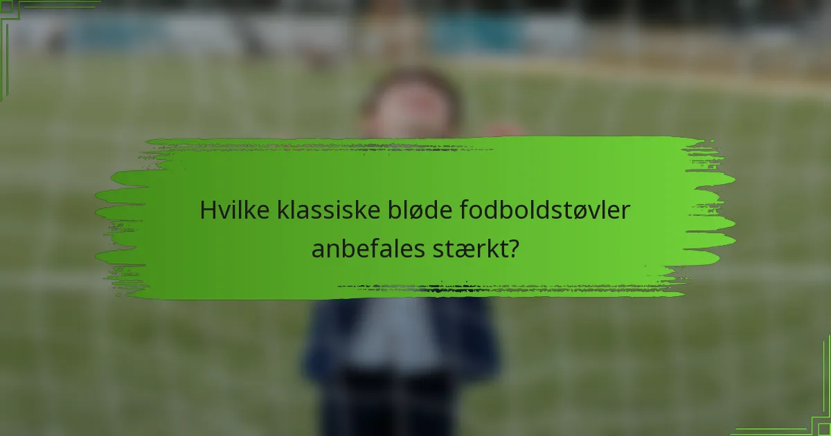 Hvilke klassiske bløde fodboldstøvler anbefales stærkt?