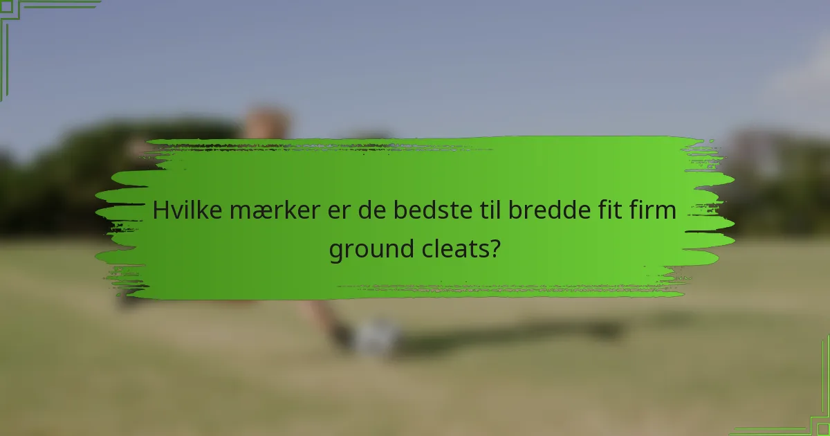 Hvilke mærker er de bedste til bredde fit firm ground cleats?