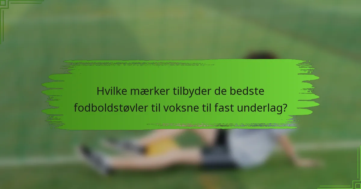 Hvilke mærker tilbyder de bedste fodboldstøvler til voksne til fast underlag?