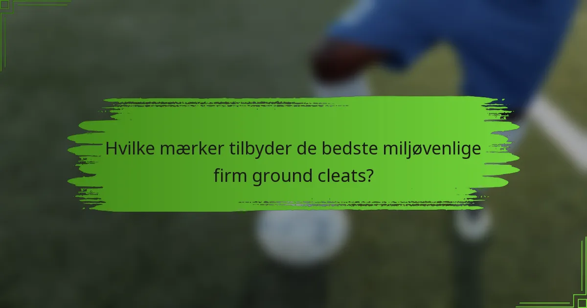 Hvilke mærker tilbyder de bedste miljøvenlige firm ground cleats?
