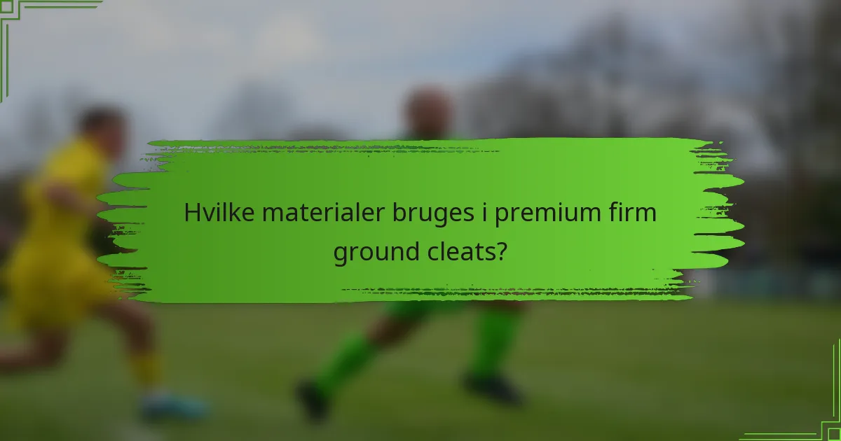 Hvilke materialer bruges i premium firm ground cleats?