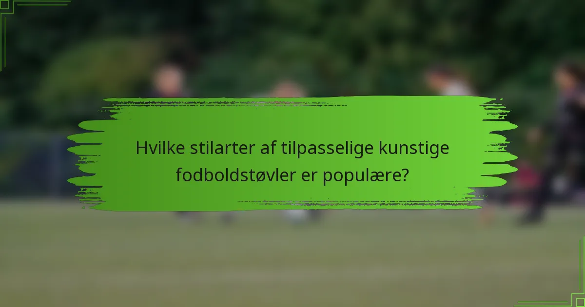 Hvilke stilarter af tilpasselige kunstige fodboldstøvler er populære?