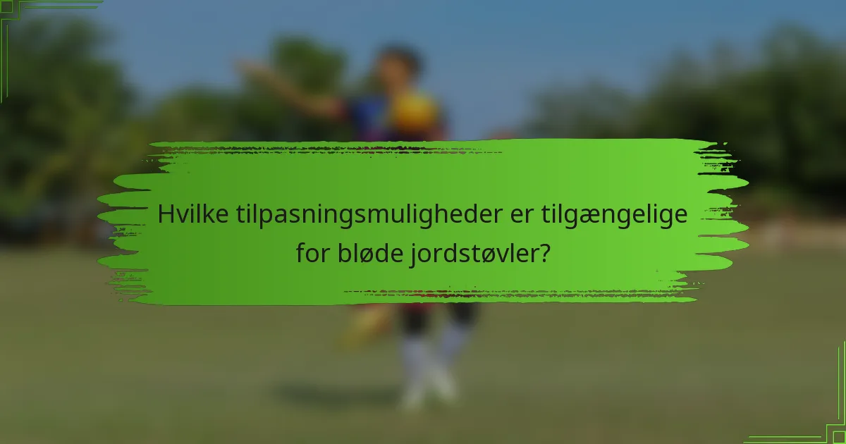 Hvilke tilpasningsmuligheder er tilgængelige for bløde jordstøvler?