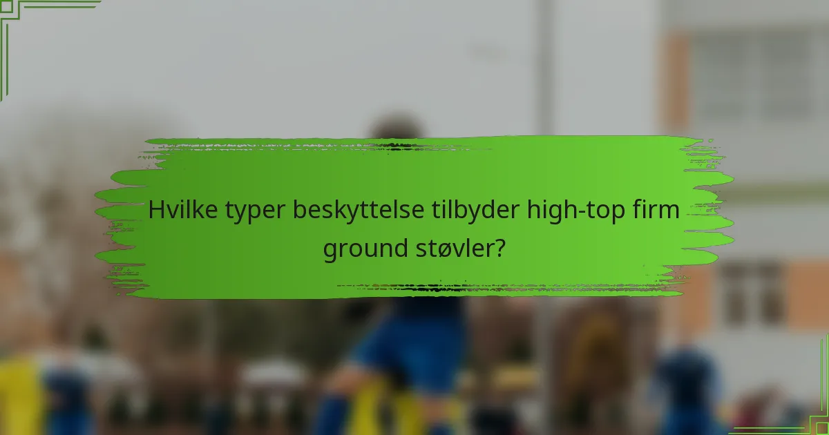 Hvilke typer beskyttelse tilbyder high-top firm ground støvler?