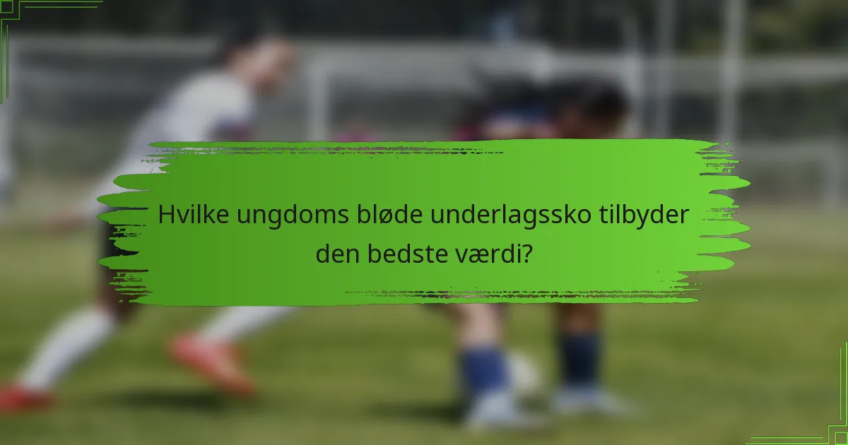 Hvilke ungdoms bløde underlagssko tilbyder den bedste værdi?