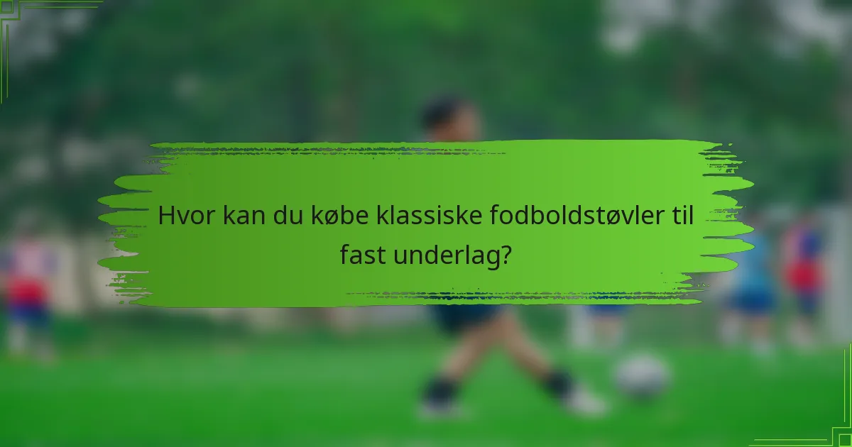 Hvor kan du købe klassiske fodboldstøvler til fast underlag?