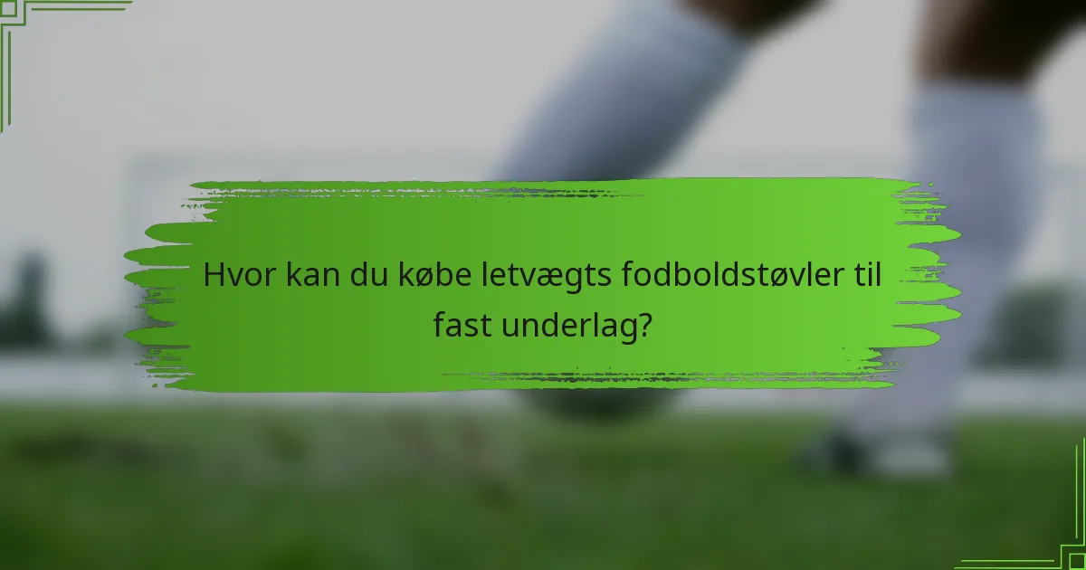 Hvor kan du købe letvægts fodboldstøvler til fast underlag?