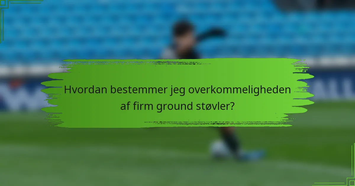 Hvordan bestemmer jeg overkommeligheden af firm ground støvler?