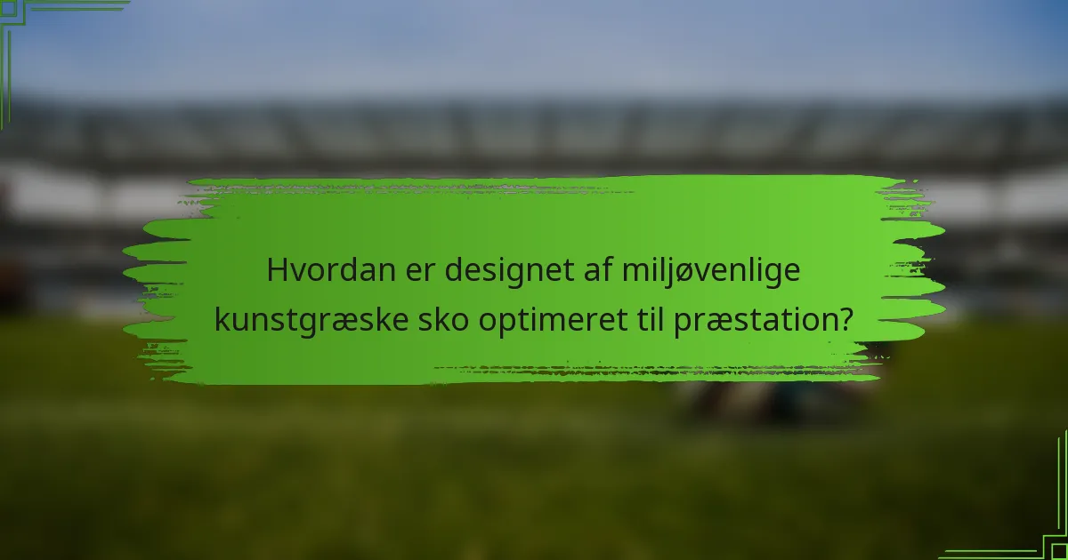 Hvordan er designet af miljøvenlige kunstgræske sko optimeret til præstation?