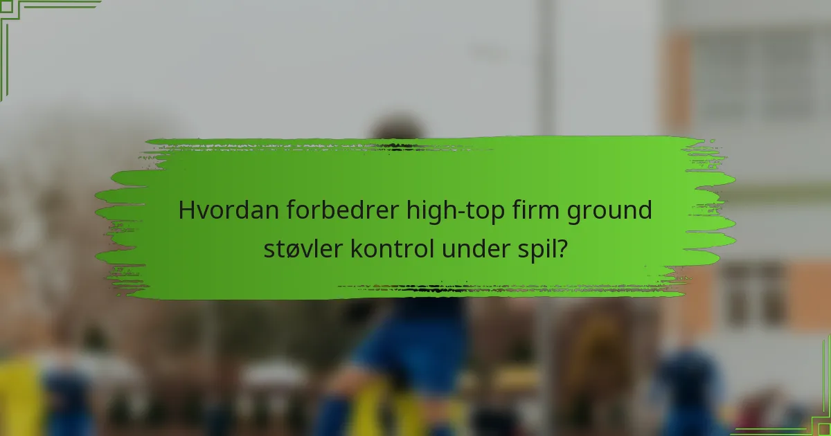 Hvordan forbedrer high-top firm ground støvler kontrol under spil?