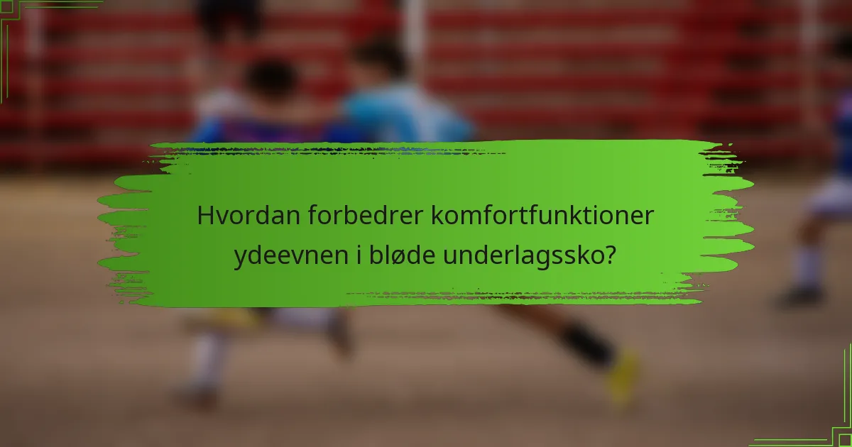Hvordan forbedrer komfortfunktioner ydeevnen i bløde underlagssko?