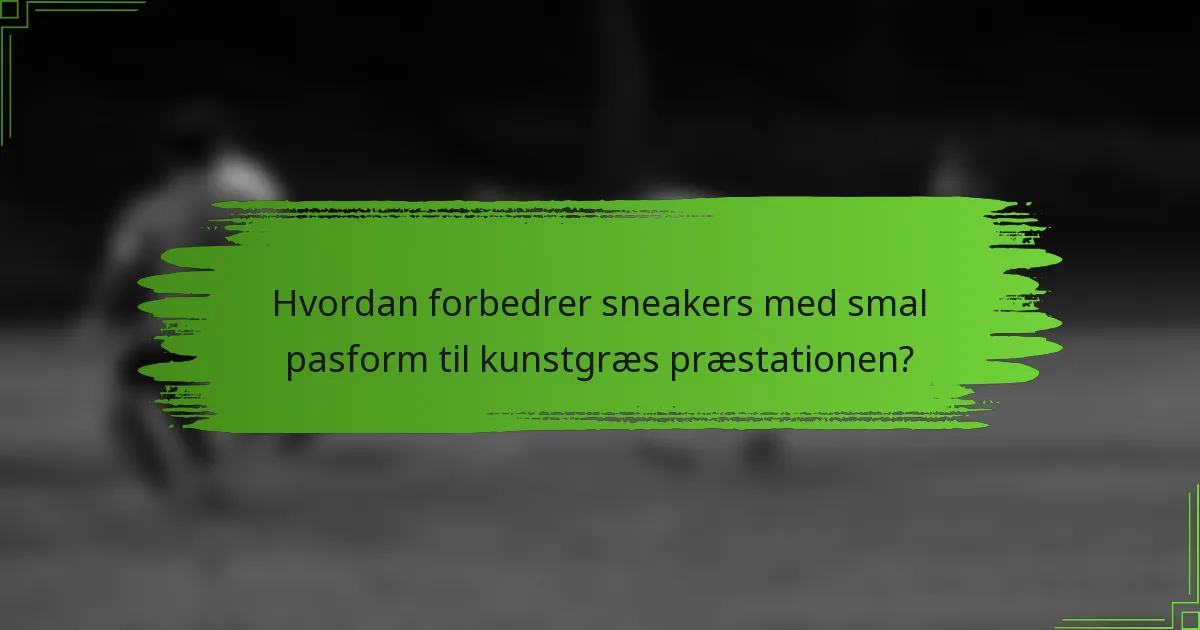 Hvordan forbedrer sneakers med smal pasform til kunstgræs præstationen?