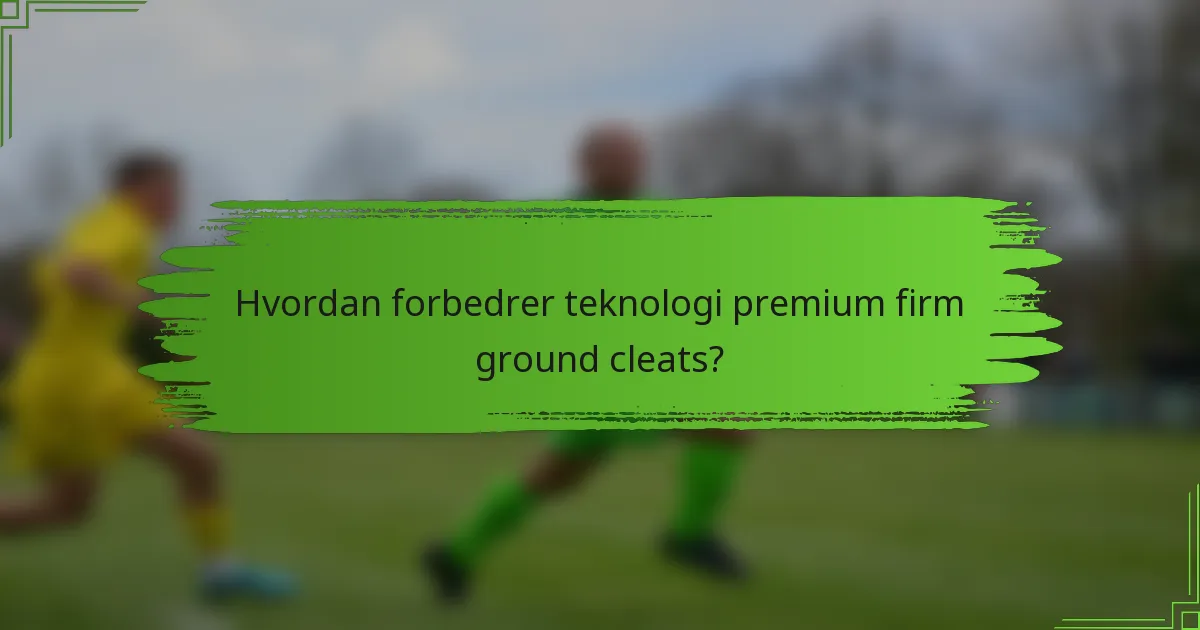 Hvordan forbedrer teknologi premium firm ground cleats?