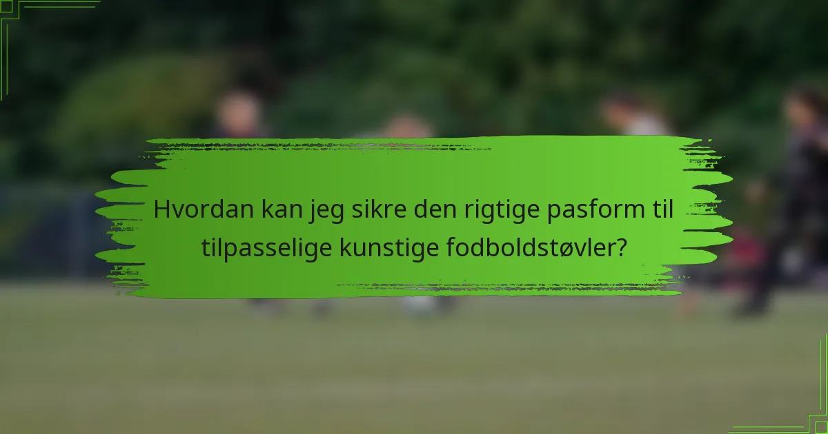 Hvordan kan jeg sikre den rigtige pasform til tilpasselige kunstige fodboldstøvler?