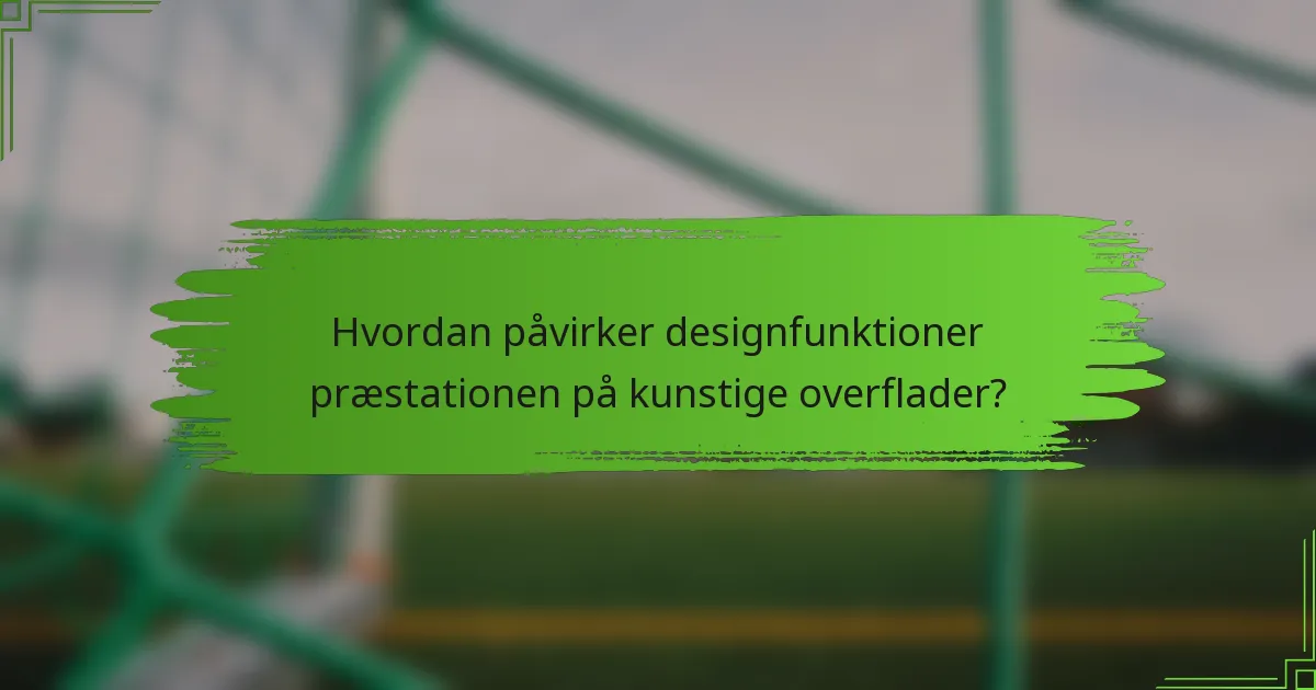 Hvordan påvirker designfunktioner præstationen på kunstige overflader?
