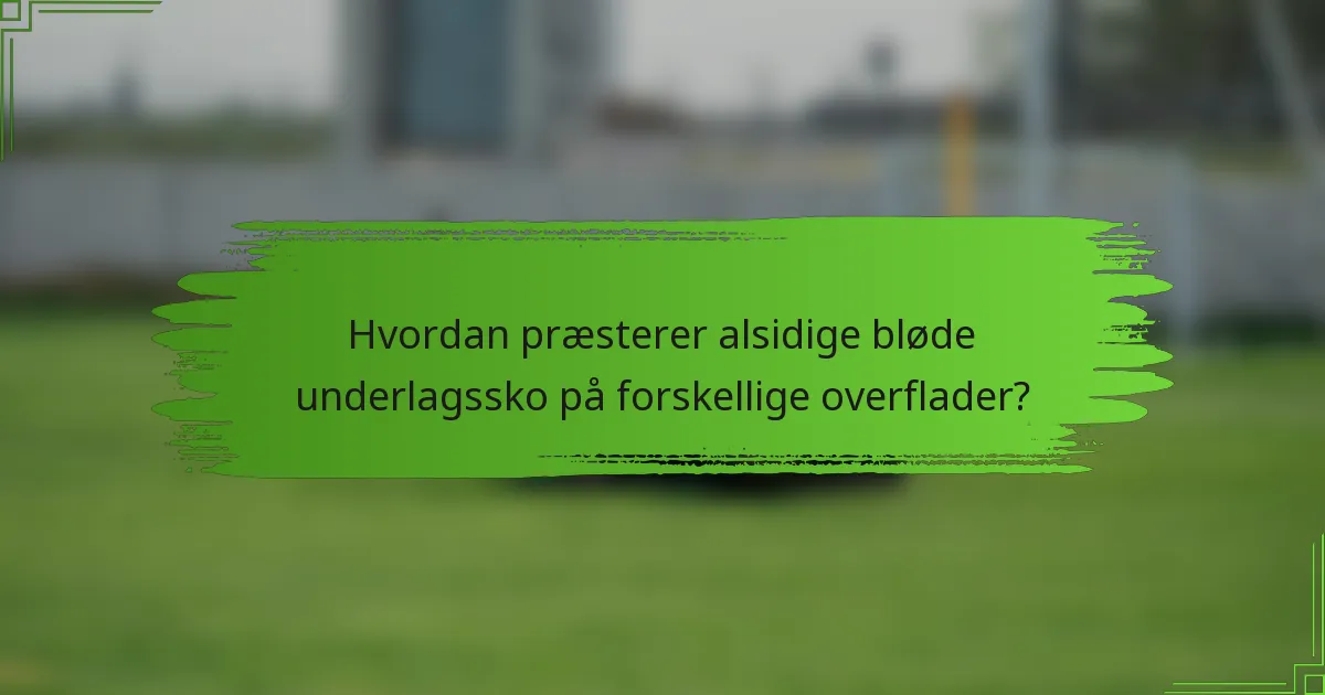 Hvordan præsterer alsidige bløde underlagssko på forskellige overflader?