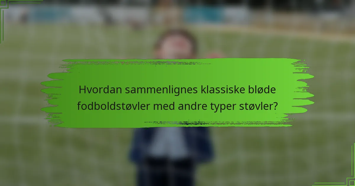 Hvordan sammenlignes klassiske bløde fodboldstøvler med andre typer støvler?