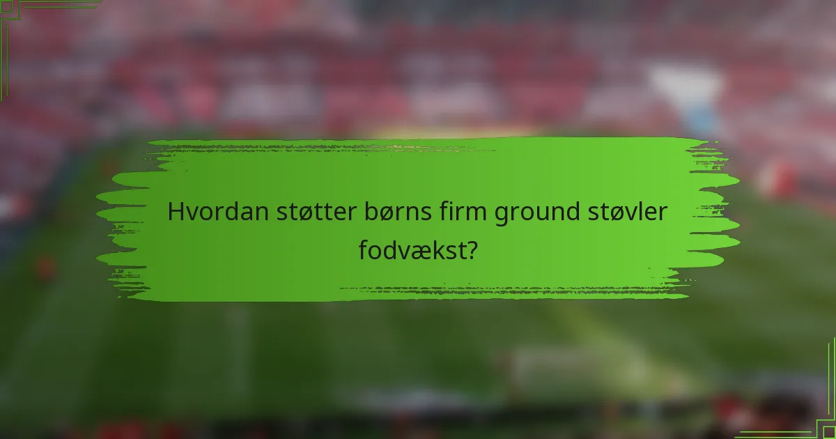 Hvordan støtter børns firm ground støvler fodvækst?