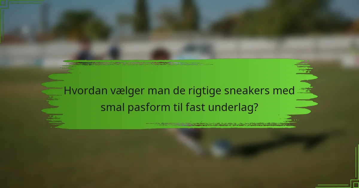 Hvordan vælger man de rigtige sneakers med smal pasform til fast underlag?