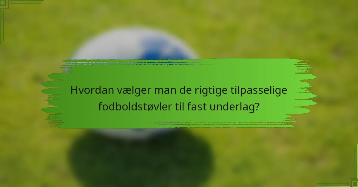 Hvordan vælger man de rigtige tilpasselige fodboldstøvler til fast underlag?