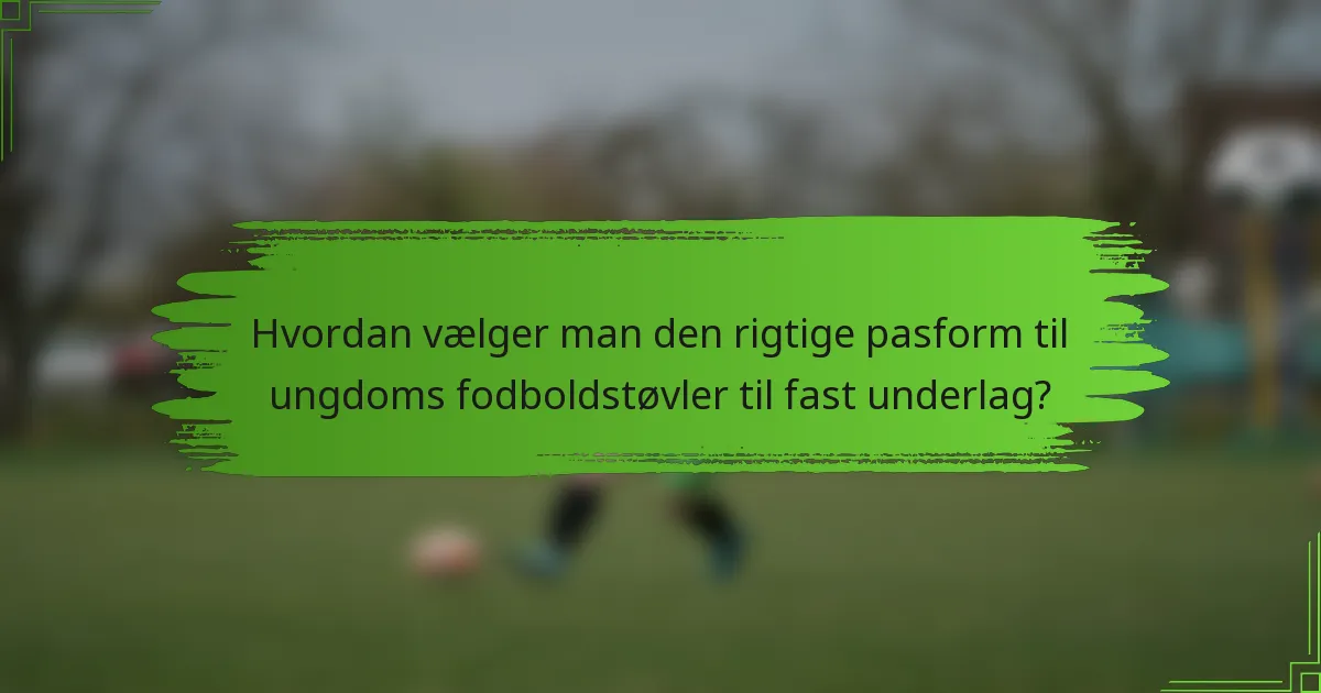 Hvordan vælger man den rigtige pasform til ungdoms fodboldstøvler til fast underlag?