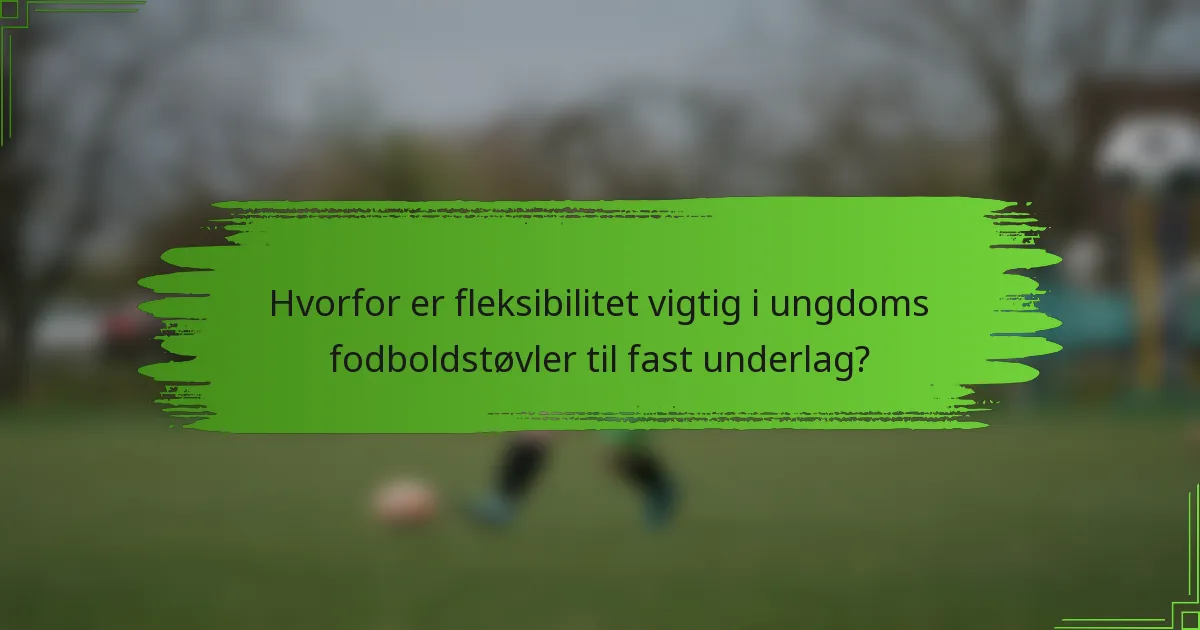 Hvorfor er fleksibilitet vigtig i ungdoms fodboldstøvler til fast underlag?