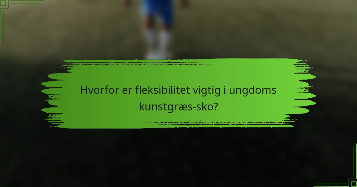 Hvorfor er fleksibilitet vigtig i ungdoms kunstgræs-sko?